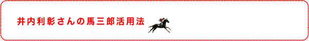 井内利彰さんの馬三郎活用法
